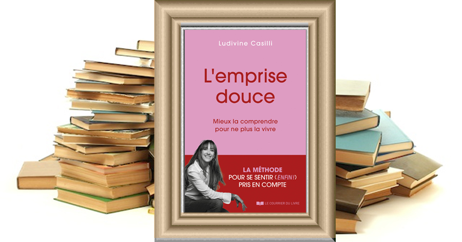 L'emprise douce - Mieux la comprendre pour ne plus la vivre - Ludivine CASILLI
