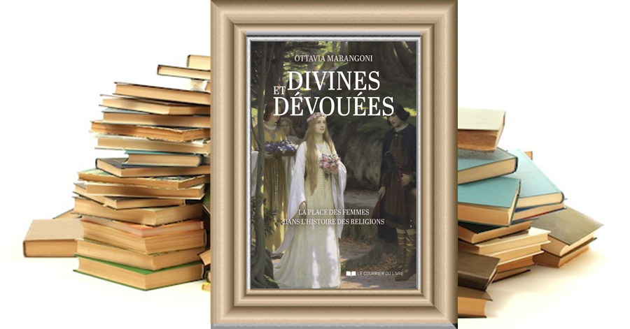 Divines et dévouées - La place des femmes dans l'histoire des religions - Marangoni OTTAVIA