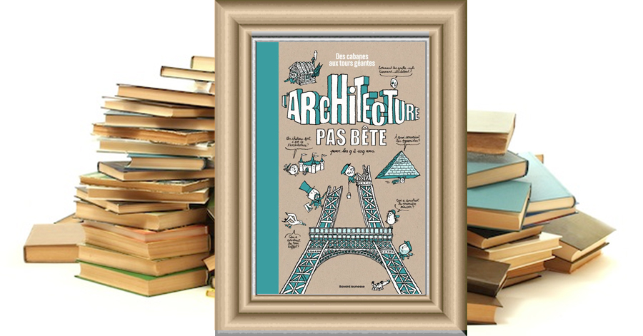 L'architecture pas bête - Des cabanes aux tours géantes - GUILLAUME GOUBERT - PASCAL LEMAÎTRE