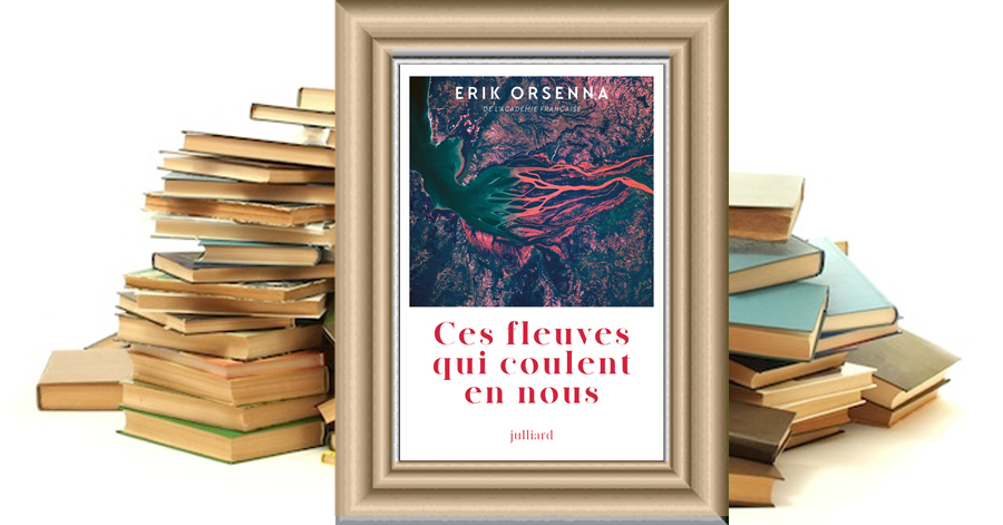 Ces fleuves qui coulent en nous - Erik Orsenna