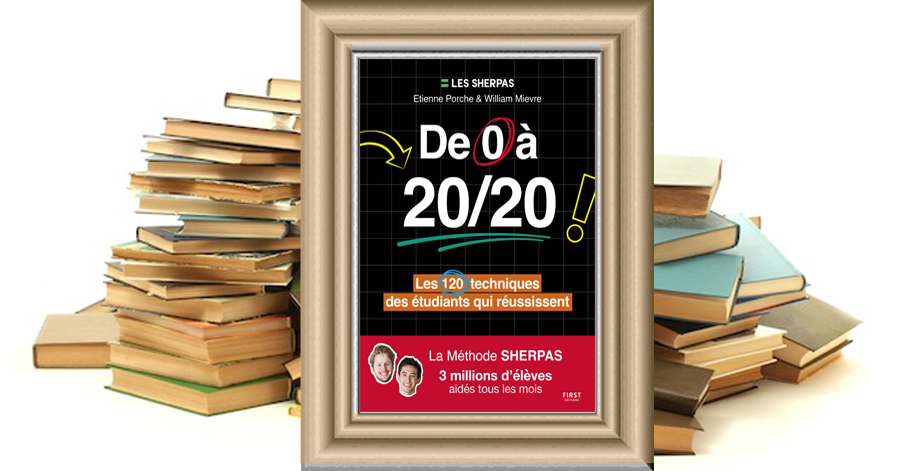De 0 à 20/20 : les 120 techniques des étudiants qui réussissent - La méthode Sherpa - Etienne Porche - William Mievre