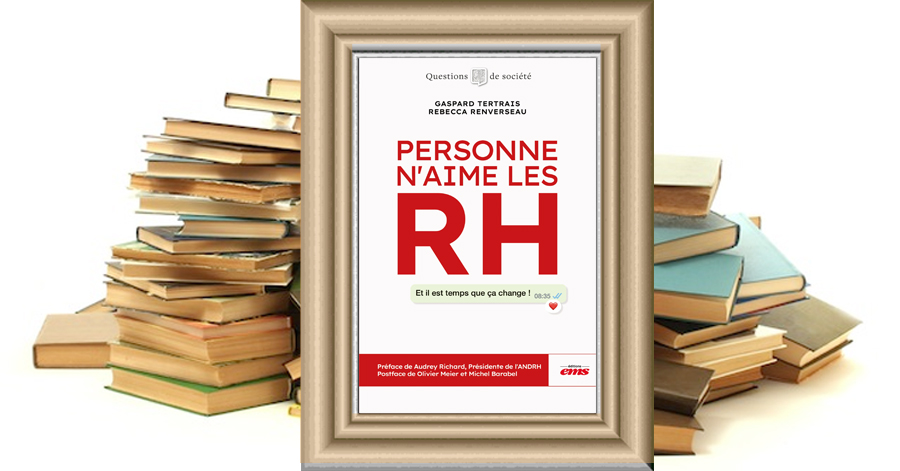 Personne n'aime les RH - et il est temps que ça change ! Rébecca Stéphanie Renverseau - Gaspard Tertrais