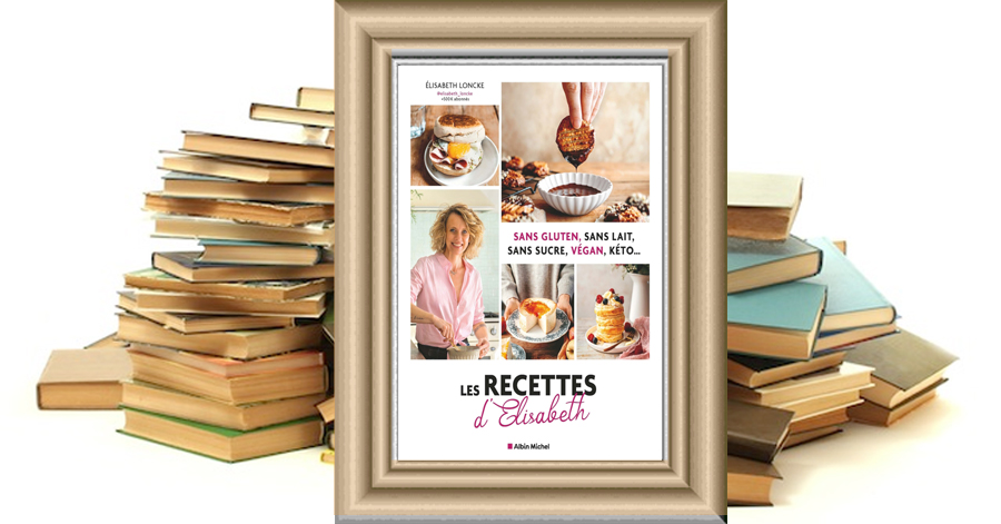 Les Recettes d'Elisabeth - Sans gluten, sans lait, sans sucre, végan, kéto... Elisabeth Loncke