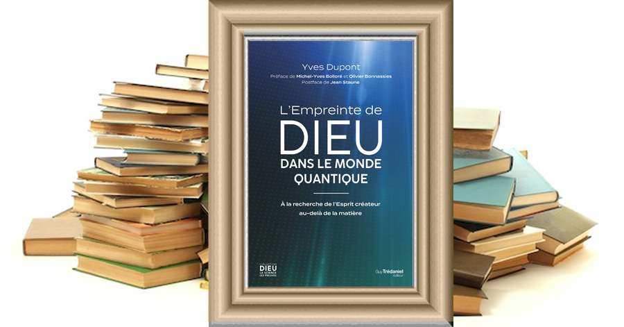L'empreinte de dieu dans le monde quantique - À la recherche de l'Esprit créateur au-delà de la matière - Yves DUPONT