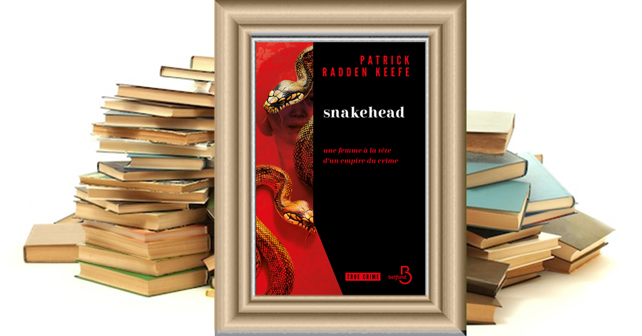 Snakehead - Une femme à la tête d'un empire du crime - Patrick Radden Keefe