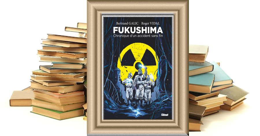 Fukushima - Chronique d'un accident sans fin - Bertrand Galic - Roger Vidal