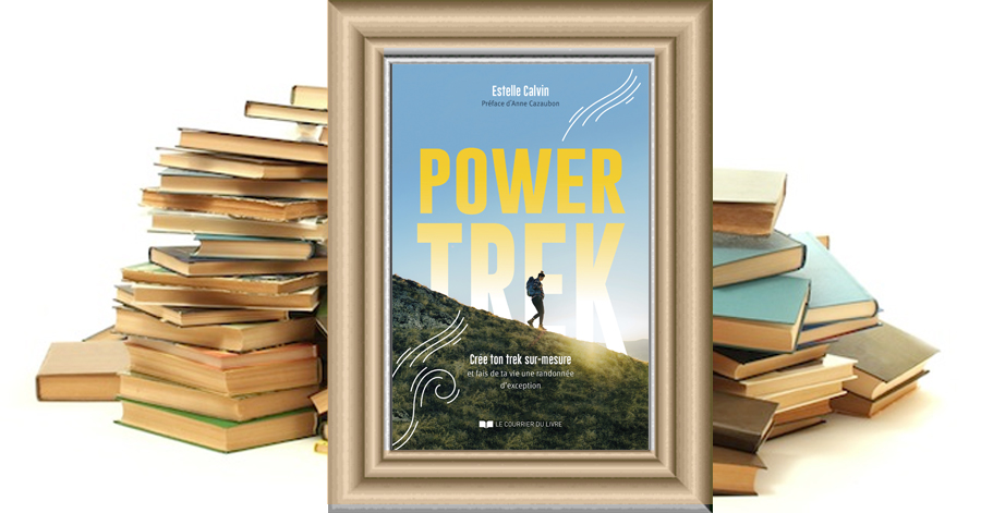 Power trek - Crée ton trek sur-mesure et fais de ta vie une randonnée d'exception - Estelle CALVIN