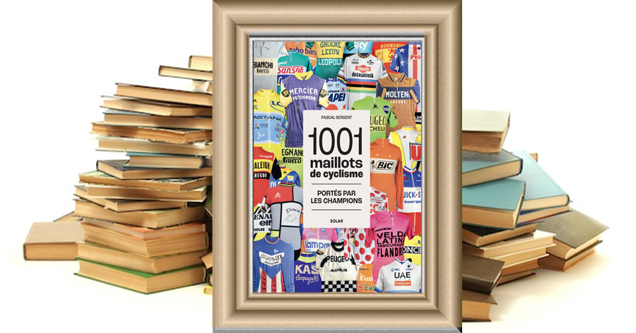 1001 maillots de cyclisme - Portés par les champions - Pascal Sergent
