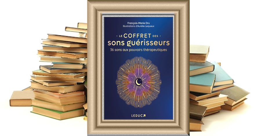 Le Coffret des sons guérisseurs - 36 sons aux pouvoirs thérapeutiques - François-Marie Dru - Aurélie Lequeux