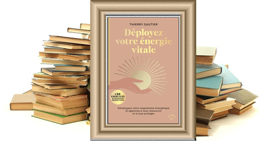 Déployez votre énergie vitale - Thierry Gautier