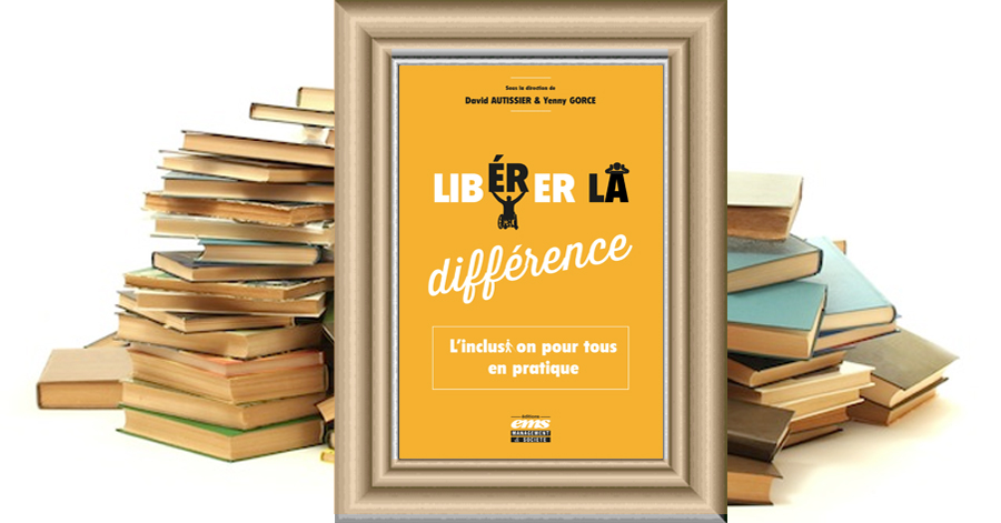 Libérer la différence - L'inclusion pour tous en pratique - David Autissier et Yenny Gorce